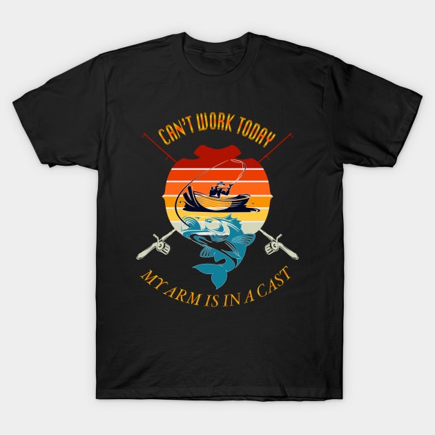 Can't Work Today My Arm is in A Cast Funny Fishing T-Shirt - Father's Day Tee T-Shirt by AE Desings Digital